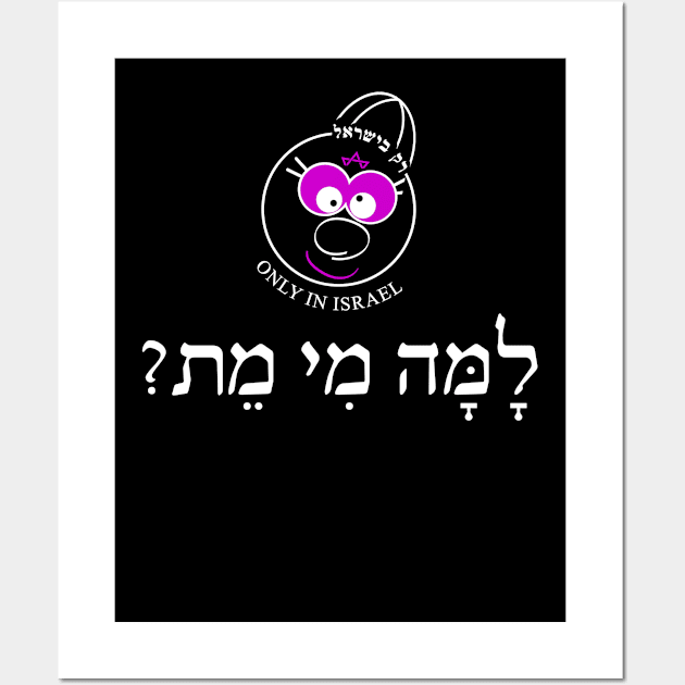 Only in Israel - למה מי מת Wall Art by Fashioned by You, Created by Me A.zed